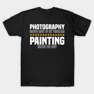 Photography Solves Most Of My Problems Painting Solves The Rest T-Shirt